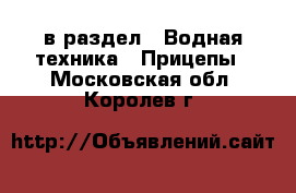  в раздел : Водная техника » Прицепы . Московская обл.,Королев г.